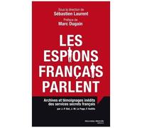 Les Espions Français Parlent - Archives Et Témoignages Inédits Des Services Secrets Français