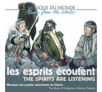 Les Esprits Écoutent [The Spirits Are Listening]: Musiques Des Peuples Autochtones De Sibérie [The Music Of Indigenous Siberian Peoples]