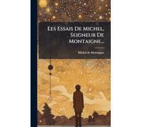 Les Essais De Michel, Seigneur De Montaigne...