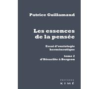 Les essences de la pensée. Essai d'ousiologie herméneutique Tome 2 : d'Héraclite à Bergson - Patrice Guillamaud - Kime - broché - Essai
