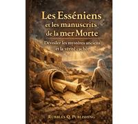 Les Esséniens et les manuscrits de la mer Morte: Dévoiler les mystères anciens et la vérité cachée