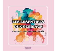 Les Essentiels du Coloriage: Pratique, Expérimente et Crée