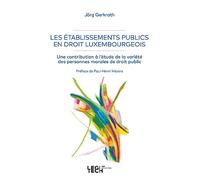 Les Établissements Publics En Droit Luxembourgeois - Une Contribution À L'étude De La Variété Des Personnes Morales De Droit Public