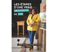LES ÉTAPES D’UNE VRAIE DÉGUSTATION DE VINS: CARNET DE DÉGUSTATIONS DE VINS À REMPLIR POUR AMATEURS DE VINS