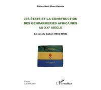 Les Etats Et La Construction Des Gendarmeries Africaines Au Xxe Siècle - Le Cas Du Gabon (1945-1969)
