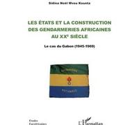 Les Etats et la construction des gendarmeries africaines au xxe siècle Le cas du Gabon (1945-1969) - Sidina Noël Mvou Kounta - L'harmattan - broché - Etude