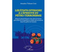 Les états offshore à l'épreuve du pétro-terrorisme Enjeux géopolitiques des découvertes pétrolières et gazières et défis sécuritaires dans le golfe de Guinée - Amadou Tidiane Cissé - L'harmattan - bro