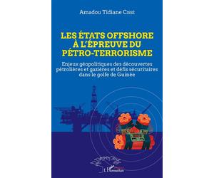 Les états offshore à l'épreuve du pétro-terrorisme Enjeux géopolitiques des découvertes pétrolières et gazières et défis sécuritaires dans le golfe de Guinée - Amadou Tidiane Cissé - L'harmattan - bro