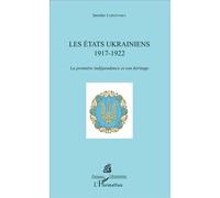 Les États ukrainiens 1917-1922 La première indépendance et son héritage - La première indépendance et son héritage - Iaroslav Lebedynsky - L'harmattan - broché - Etude