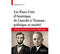 Les Etats-Unis d’Amérique de Lincoln à Truman : politique et société • spécial concours d’entrée commun ENS - Robert-Henry Calvet - Ellipses - broché - Essai