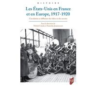 Les Etats-Unis En France Et En Europe, 1917-1920 - Circulation Et Diffusion Des Idées Et Des Savoirs