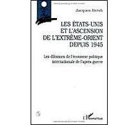 Les États-Unis Et L'ascension De L'extrême-Orient Depuis 1945 - Les Dilemmes De L'économie Politique Internationale De L'après-Guerre