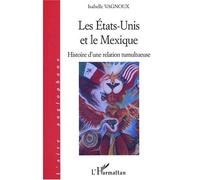 LES ETATS-UNIS ET LE Mexique Histoire d'une relation tumultueuse - Isabelle Vagnoux - L'harmattan - broché - Etude