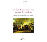 Les Etats-Unis virent le jour au siècle des Lumières Histoire de l'indépendance américaine - Antoine Decré - L'harmattan - broché - Essai