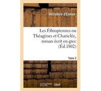 Les Éthiopiennes Ou Théagènes Et Chariclée, Roman Écrit En Grec Par Héliodore