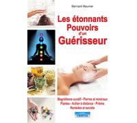 Les étonnants Pouvoirs d'un Guérisseur - Magnétisme curatif - Pierres et minéraux - Plantes Magnétisme curatif - Pierres et minéraux - Plantes - Action à distance - Bernard Meunier - Cristal Eds - bro