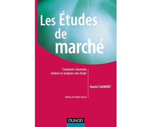 Les Études de marché - Comment concevoir, réaliser et analyser une étude: Comment concevoir, réaliser et analyser une étude
