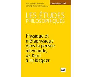 Les Études philosophiques, 2019-4: PHYSIQUE ET METAPHYSIQUE DANS LA PENSEE ALLEMANDE, DE KANT A HEIDEGGER