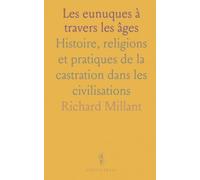 Les eunuques à travers les âges: Histoire, religions et pratiques de la castration dans les civilisations