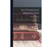 Les Évangiles Apocryphes: Suivis D'une Notice Sur Les Principaux Livres Apocryphes De L'ancien Testament