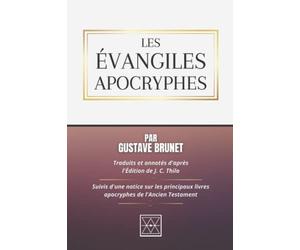 LES ÉVANGILES APOCRYPHES: Traduits et Annotés d'après l'édition de J. C. Thilo - Suivis d'une Notice sur les Principaux livres Apocryphes de l'Ancien Testament