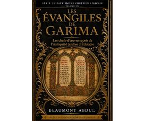 LES ÉVANGILES DE GARIMA: Les chefs-d'œuvre sacrés de l'Antiquité tardive d'Éthiopie