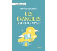 Les Evangiles disent-ils vrai ? Les Essentiels - Matthieu Lavagna - Artege - broché - Etude