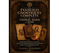 Les Évangiles Gnostiques Complets de Thomas, Marie et Jean: Explication des Écritures anciennes, des textes de Nag Hammadi, des écrits chrétiens perdus et des enseignements cachés