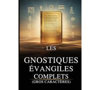 Les Évangiles Gnostiques Complets (Gros Caractères): 15 Textes Sacrés De La Bibliothèque De Nag Hammadi, Dont Thomas, Marie, Judas, Philippe Et Bien D'autres