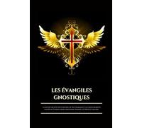 LES ÉVANGILES GNOSTIQUES: La sagesse secrète des écritures de Nag Hammadi et les enseignements cachés de Thomas, Marie-Madeleine, Philippe, la Vérité et d'autres (French Edition)