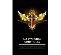 LES ÉVANGILES GNOSTIQUES: La sagesse secrète des écritures de Nag Hammadi et les enseignements cachés de Thomas, Marie-Madeleine, Philippe, la Vérité et d'autres (French Edition)