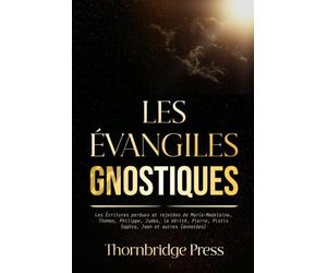 LES ÉVANGILES GNOSTIQUES: Les Écritures perdues et rejetées de Marie-Madeleine, Thomas, Philippe, Judas, la Vérité, Pierre, Pistis Sophia, Jean et autres (annotées)