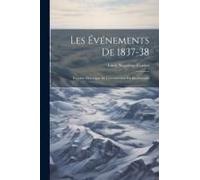 Les Événements De 1837-38: Esquisse Historique De L'insurrection Du Bas-Canada