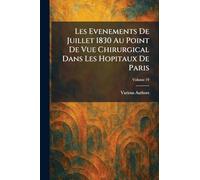 Les Evenements de Juillet 1830 au point de vue chirurgical dans les Hopitaux de Paris