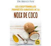Les exceptionnelles propriétés curatives de la noix de coco: Prévenir et soigner les problèmes de santé les plus fréquents grâce à l'eau, au lait, à la pulpe et à l'huile de coco