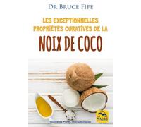 Les exceptionnelles propriétés curatives de la noix de coco: Prévenir et soigner les problèmes de santé les plus fréquents grâce à l'eau, au lait, à la pulpe et à l'huile de coco