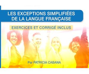 Les exceptions simplifiées de la langue française - Exercices et corrigé inclus: Le guide pratique, simple et efficace pour maîtriser les exceptions ... grâce à des exercices et leurs corrigés.