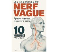 Les exercices du nerf vague: Apaiser le stress, retrouver le calme, dix minutes par jour