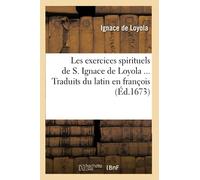 Les exercices spirituels de S. Ignace de Loyola. Traduits du latin en françois (Éd.1673)
