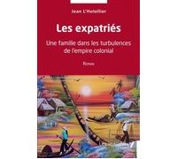 Les expatriés Une famille dans les turbulences de l'empire colonial - Roman - Jean L'Hotellier - Les Impliqués - broché - Roman