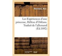 Les Expériences d'une princesse, Hélène d'Orléans. Traduit de l'allemand Et inauguration de son monument, le 3 août 1902 - Max Reichard - Hachette Bnf - broché - Livre