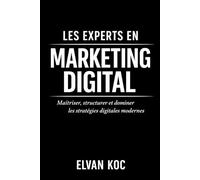 LES EXPERTS EN MARKETING DIGITAL: Maîtriser, structurer et dominer les stratégies digitales modernes