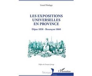 Les expositions universelles en province François Jarrige (Préface), Lionel Hodapp (Auteur)