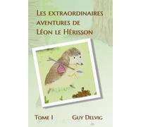 Les extraordinaires aventures de Léon le Hérisson: Tome I