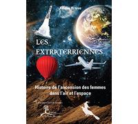 Les Extraterriennes - Histoire de l'ascension des femmes dans l'air et l'espace