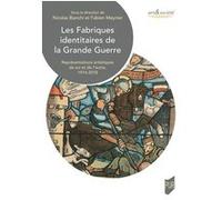 Les fabriques identitaires de la Grande Guerre: Représentations artistiques de soi et de l'autre, 1914-2018