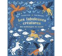 Les fabuleuses créatures des mythologies du monde Cornélia Funke (Auteur), Ruby Warnecke (Illustration), Laurana Serres-Giardi (Traduction)