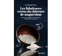 Les fabuleuses vertus du chlorure de magnésium - Retrouver la puissance d'un nutriment essentiel pour la jeunesse