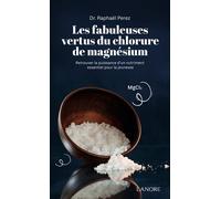 Les fabuleuses vertus du chlorure de magnésium - Retrouver la puissance d'un nutriment essentiel pour la jeunesse Retrouvez la puissance d'un nutriment essentiel pour la santé - Raphaël Perez - Lanore