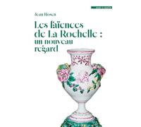 LES FAÏENCES DE LA ROCHELLE : UN NOUVEAU REGARD